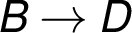 B → D