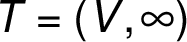 T = (V, \infty)