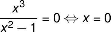 \frac{ x^3}{ x^2 -1} =0 \Leftrightarrow x =0