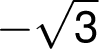  -\sqrt{ 3 } 