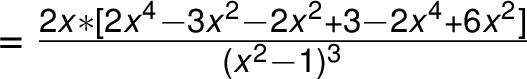 =\frac{ 2x *[2x^4 -3x^2 -2x^2 +3 -2x^4 +6x^2]}{ (x^2 -1)^3}