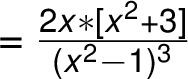 =\frac{ 2x *[x^2 +3]}{ (x^2 -1)^3}