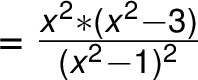 =\frac{ x^2 *(x^2 -3)}{ (x^2 -1)^2}