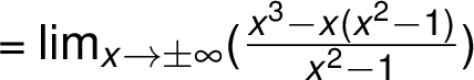 =\lim_{ x \rightarrow \pm\infty}(\frac{ x^3}{ x^2 -1} -x)