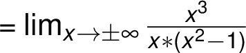 =\lim_{ x \rightarrow \pm\infty}\frac{ x^3}{ x^2 -1} :x