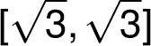   [\sqrt{ 3}, \sqrt{ 3}]