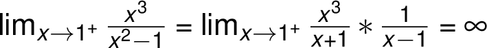 \lim_{ x \rightarrow 1^+}\frac{ x^3}{ x^2 -1}=\lim_{ x \rightarrow 1^+}\frac{ x^3}{ x +1} *\frac{ 1}{ x -1} =\infty