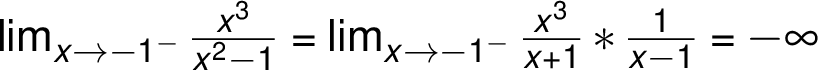 \lim_{ x \rightarrow -1^-}\frac{ x^3}{ x^2 -1}=\lim_{ x \rightarrow -1^-}\frac{ x^3}{ x +1} *\frac{ 1}{ x -1} =-\infty