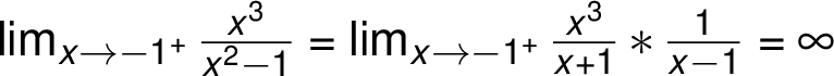 \lim_{ x \rightarrow -1^+}\frac{ x^3}{ x^2 -1}=\lim_{ x \rightarrow -1^+}\frac{ x^3}{ x +1} *\frac{ 1}{ x -1} =\infty
