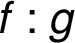 f : g