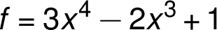 f = 3x^4 - 2x^3 + 1