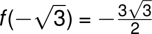  f( - \sqrt{ 3 }) =-\frac{ 3 \sqrt{ 3 } }{ 2 } 