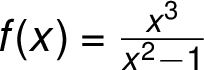  f(x) =\frac{  x^3 }{  x^2 -1 } 