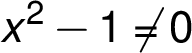 x^2 -1 \neq 0