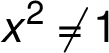 x^2 \neq 1