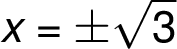 x =\pm\sqrt{ 3}