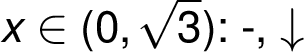 x \in (0, \sqrt{ 3}): -, \downarrow