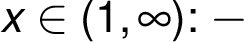 x \in (1, \infty): -