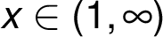x \in (1, \infty)