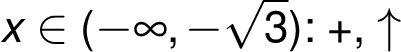 x \in (-\infty, -\sqrt{ 3}): +, \uparrow