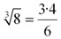 \sqrt[3]{8} = \frac{3\cdot 4}{6}